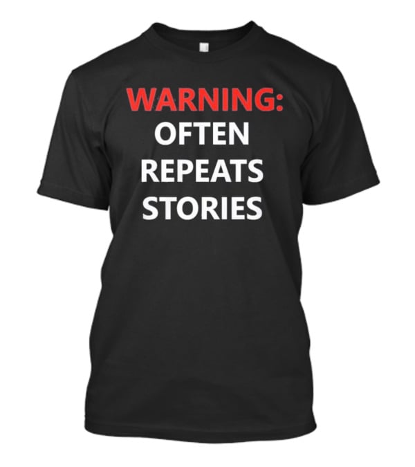 Warning Often Repeats Stories Humorous T-Shirt