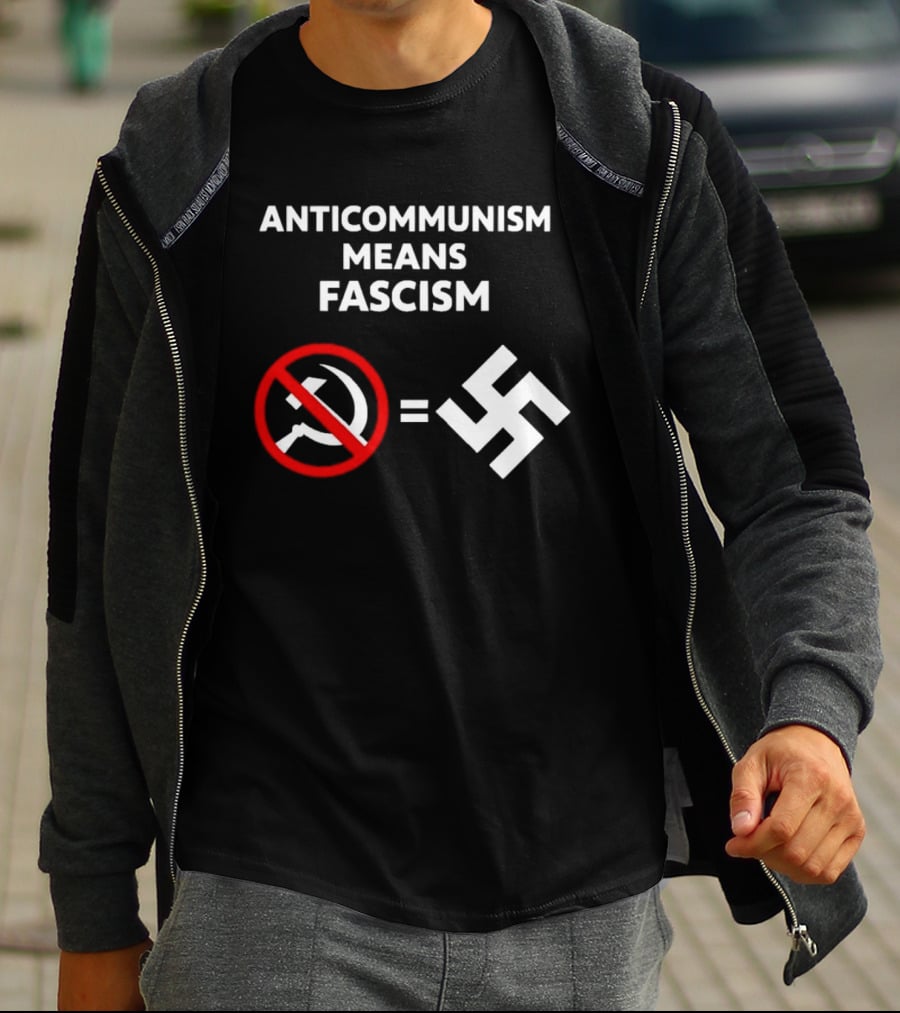 ANTICOMMUNISM MEANS FASCISM Symbol Of Red Crossed Out Hammer And Sickle Equals White Swastika T-Shirt