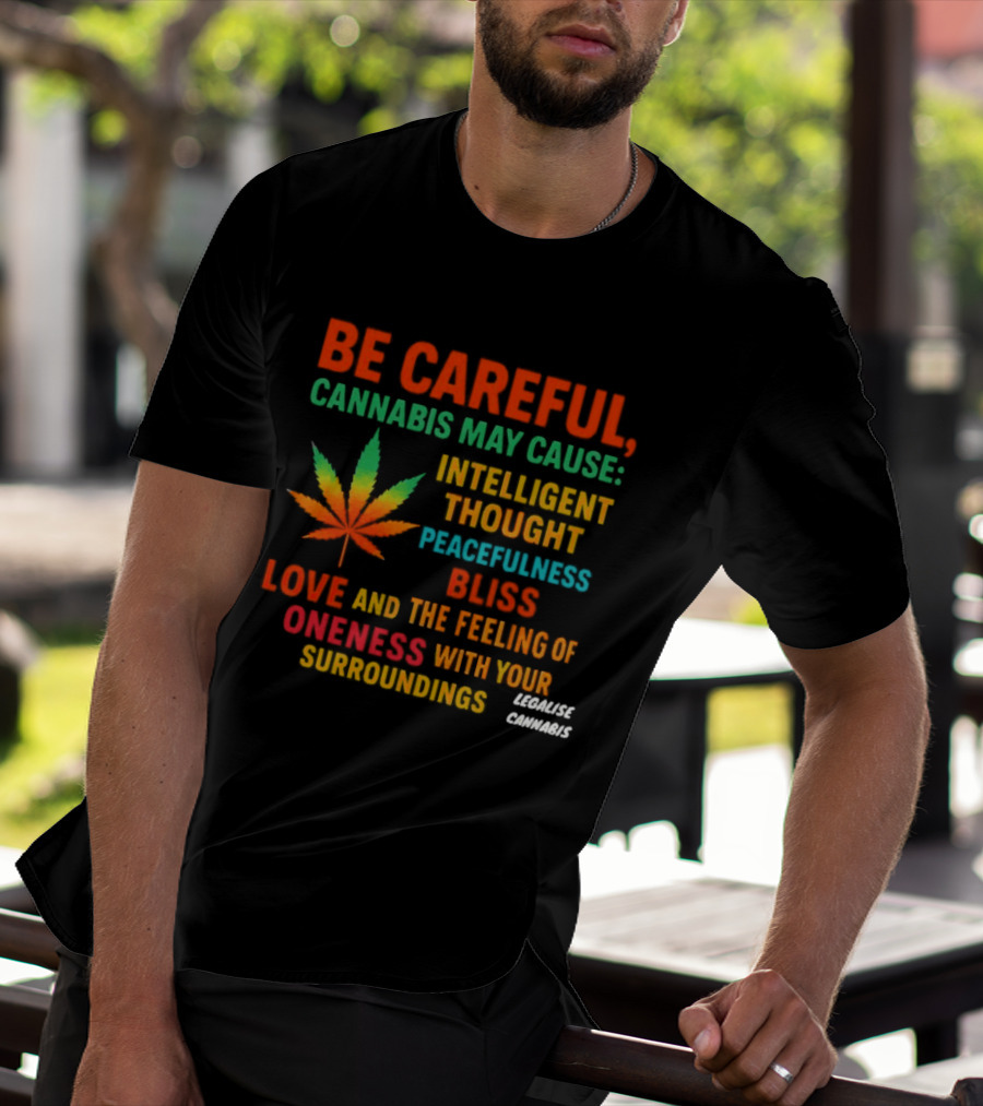 Be Careful Cannabis May Cause Intelligent Thought Peacefulness Bliss Love Oneness With Surroundings T-Shirt