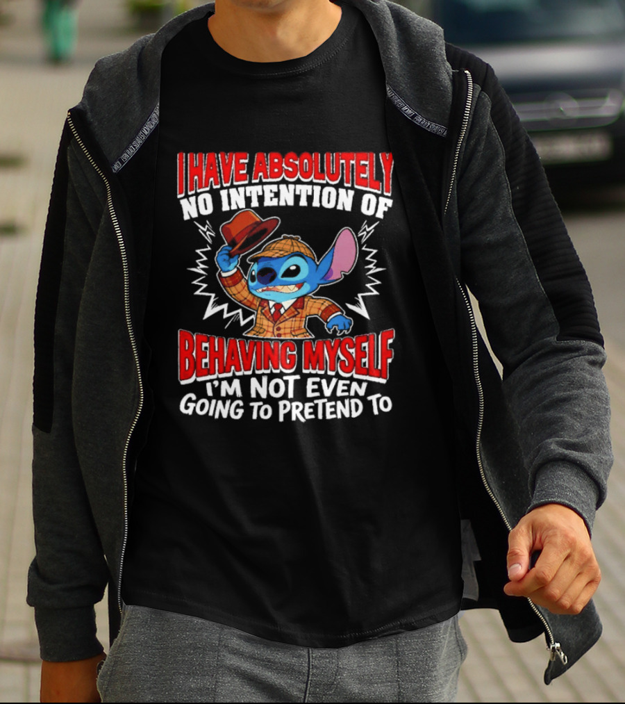 Stitch I Have Absolutely No Intention Of Behaving Myself I'm Not Even Going To Pretend To T-Shirt