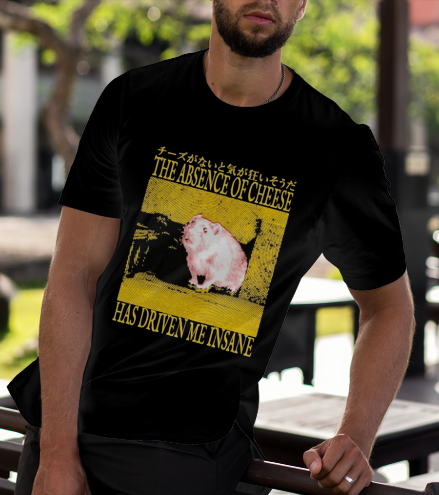 The Absence Of Cheese Has Driven Me Insane T-Shirt