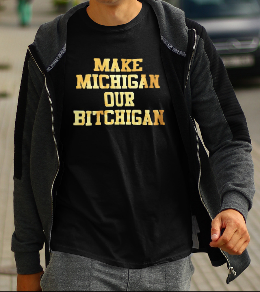 Make Michigan Our Bitchigan T-Shirt
