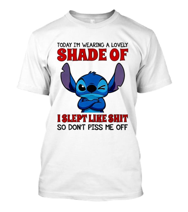 Today I'm Wearing A Lovely Shade Of I Slept Like Shit So Don't Piss Me Off T-Shirt