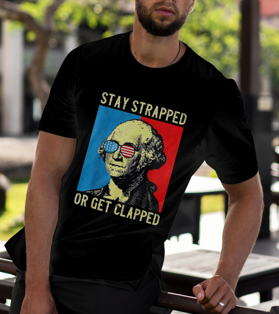 George Washington Stay Strapped Or Get Clapped Sunglasses American Flag T-Shirt