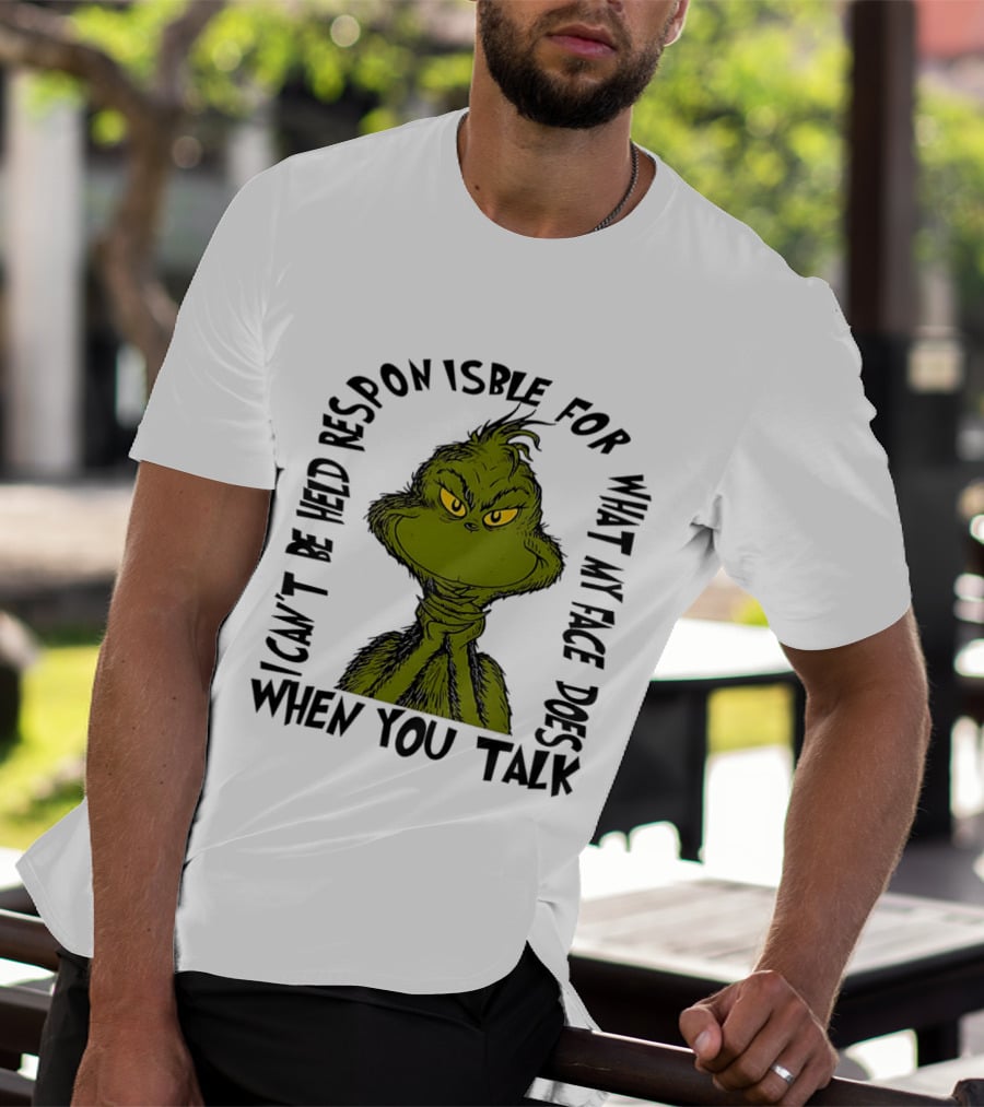 Grinch Can't Be Held Responsible For What My Face Does When You Talk T-Shirt
