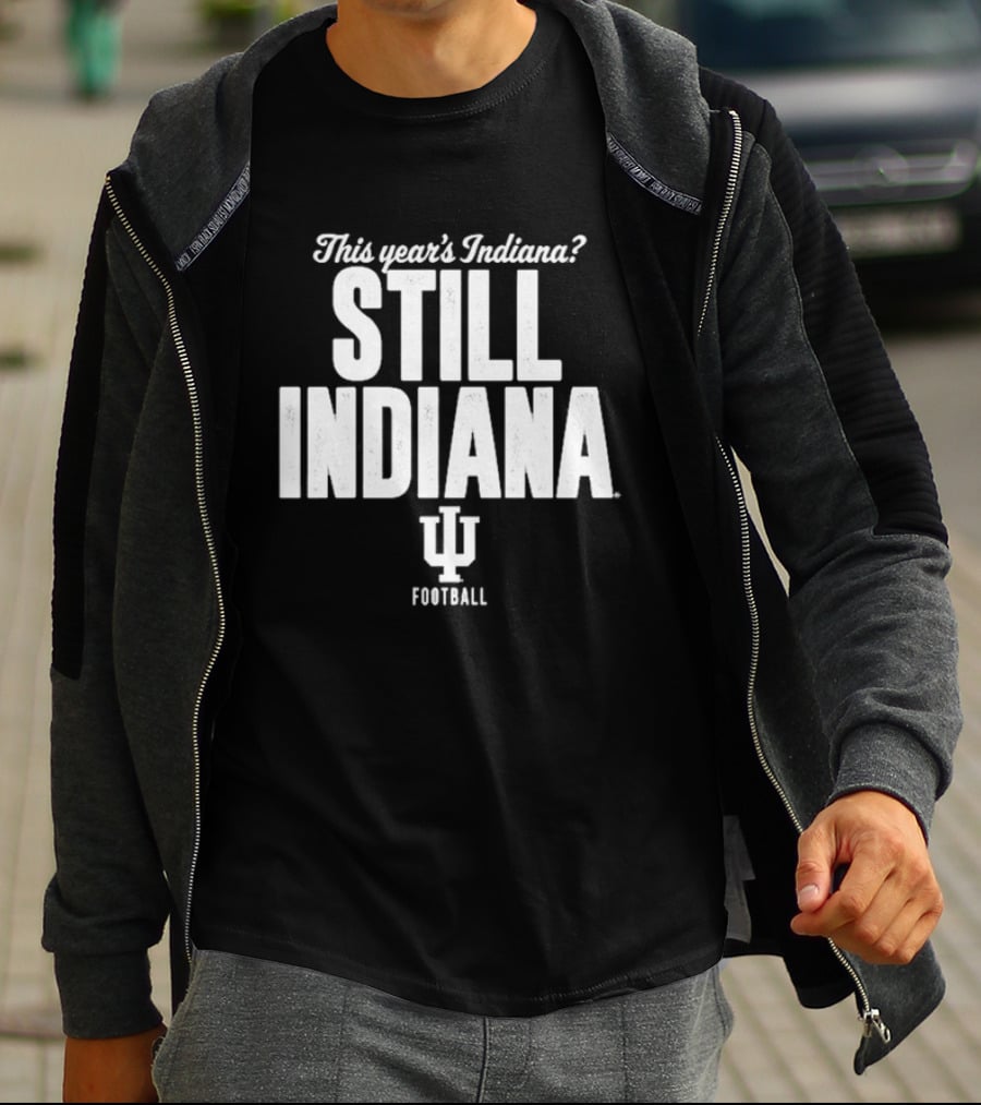 This Year's Indiana Still Indiana IU Football T-Shirt