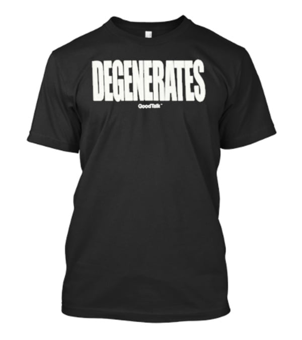 Degenerates Goodtalk T-Shirt
