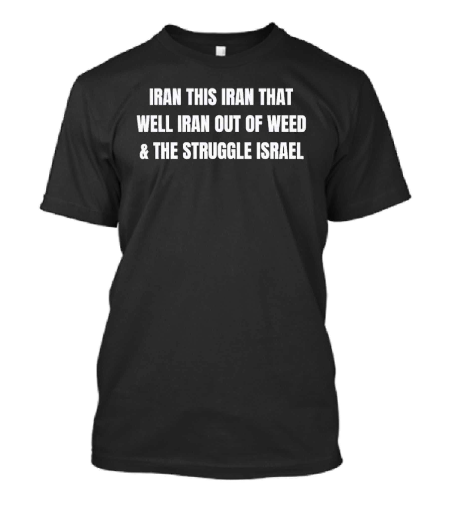 Iran This Iran That Well Iran Out Of Weed The Struggle Israel T-Shirt