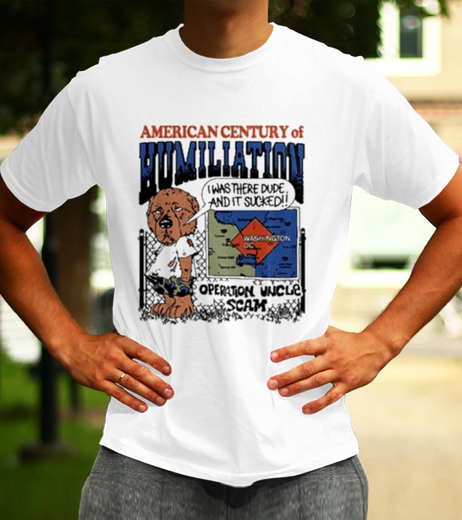 American Century Of Humiliation I Was There Dude And It Sucked Operation Uncle Scam T-Shirt