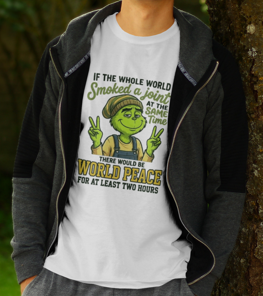 Grinch If The Whole World Smoked A Joint At The Same Time There Would Be World Peace For At Least Two Hours T-Shirt