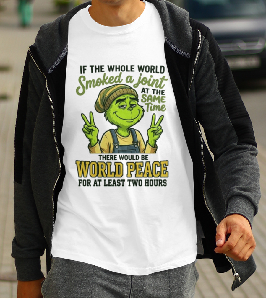 Grinch If The Whole World Smoked A Joint At The Same Time There Would Be World Peace For At Least Two Hours T-Shirt