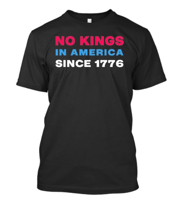 No Kings In America Since 1776 T-Shirt