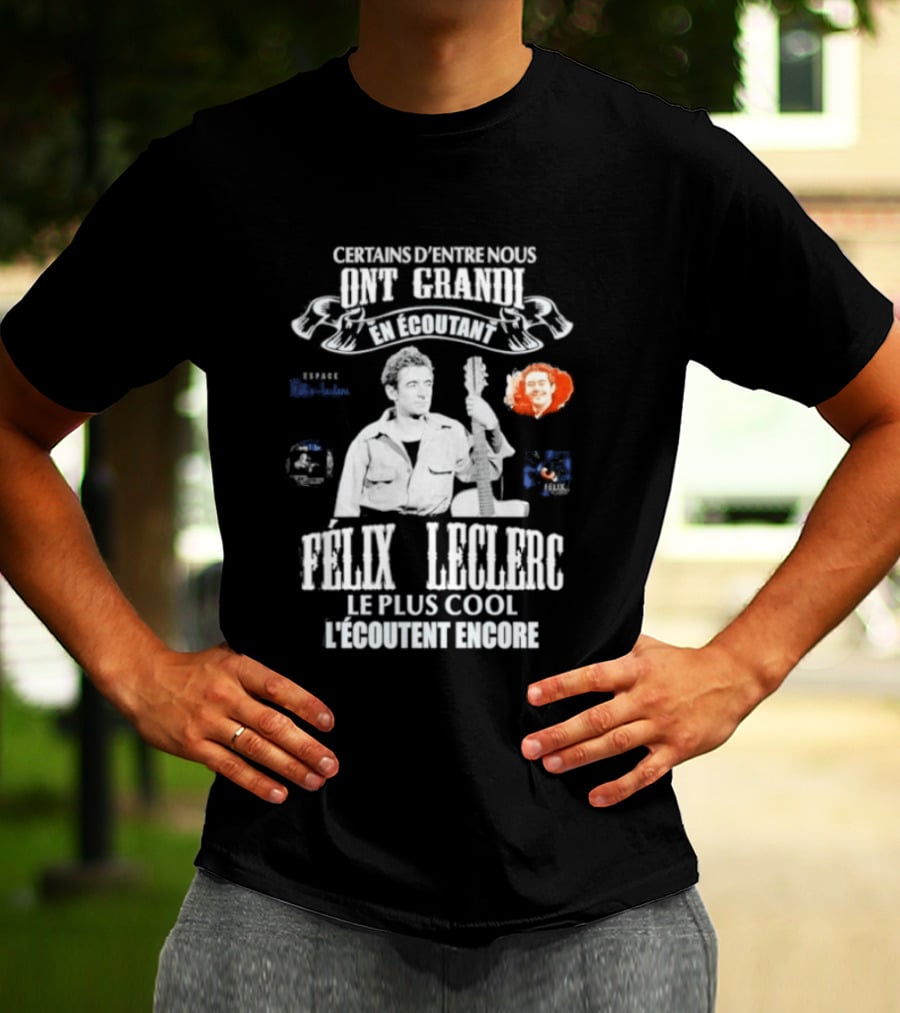 Certains D'entre Nous Ont Grandi En Écoutant Félix Leclerc Le Plus Cool Legends T-Shirt