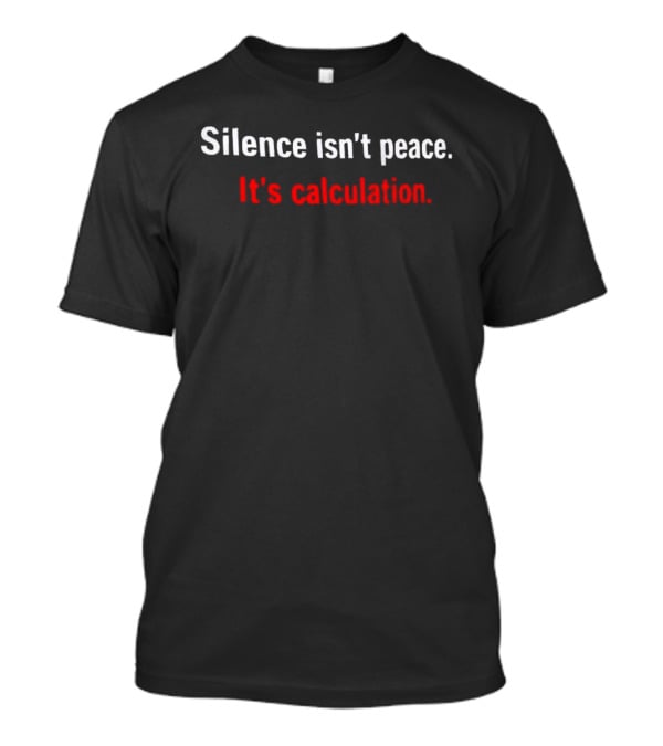 Silence Isn't Peace It's Calculation T-Shirt