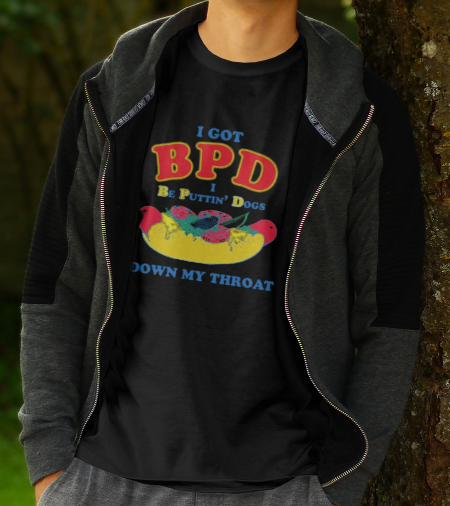 I Got BPD I Be Puttin' Dogs Down My Throat With Hotdog T-Shirt