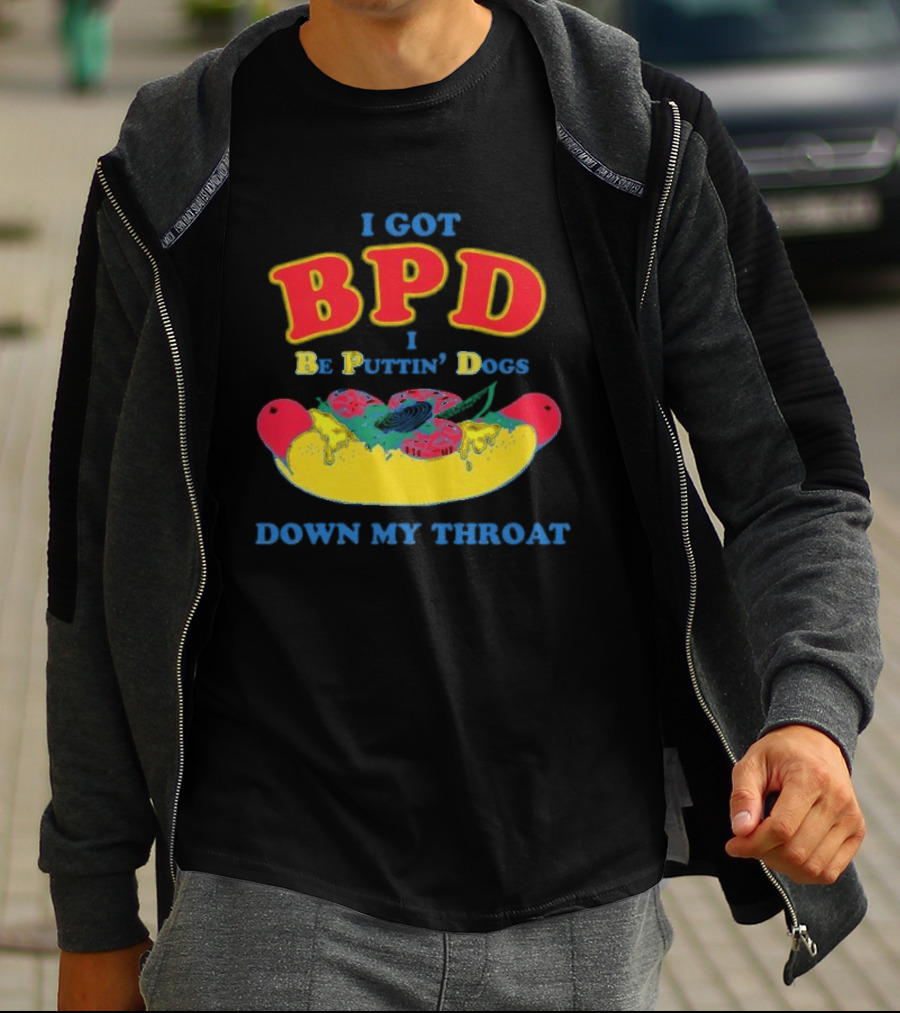 I Got BPD I Be Puttin' Dogs Down My Throat With Hotdog T-Shirt