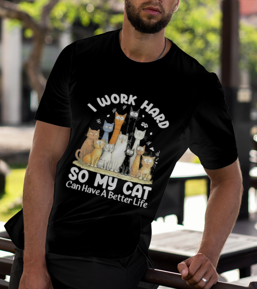 I Work Hard So My Cat Can Have A Better Life Funny Cartoon Cats T-Shirt