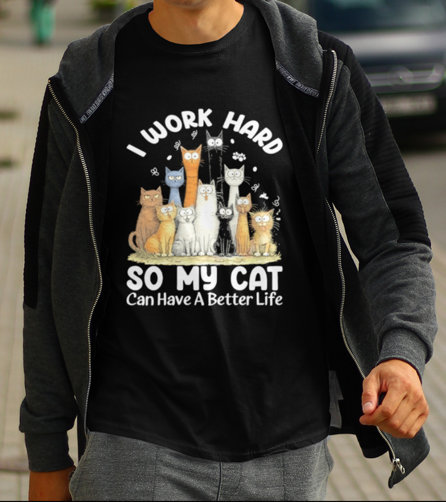 I Work Hard So My Cat Can Have A Better Life Funny Cartoon Cats T-Shirt