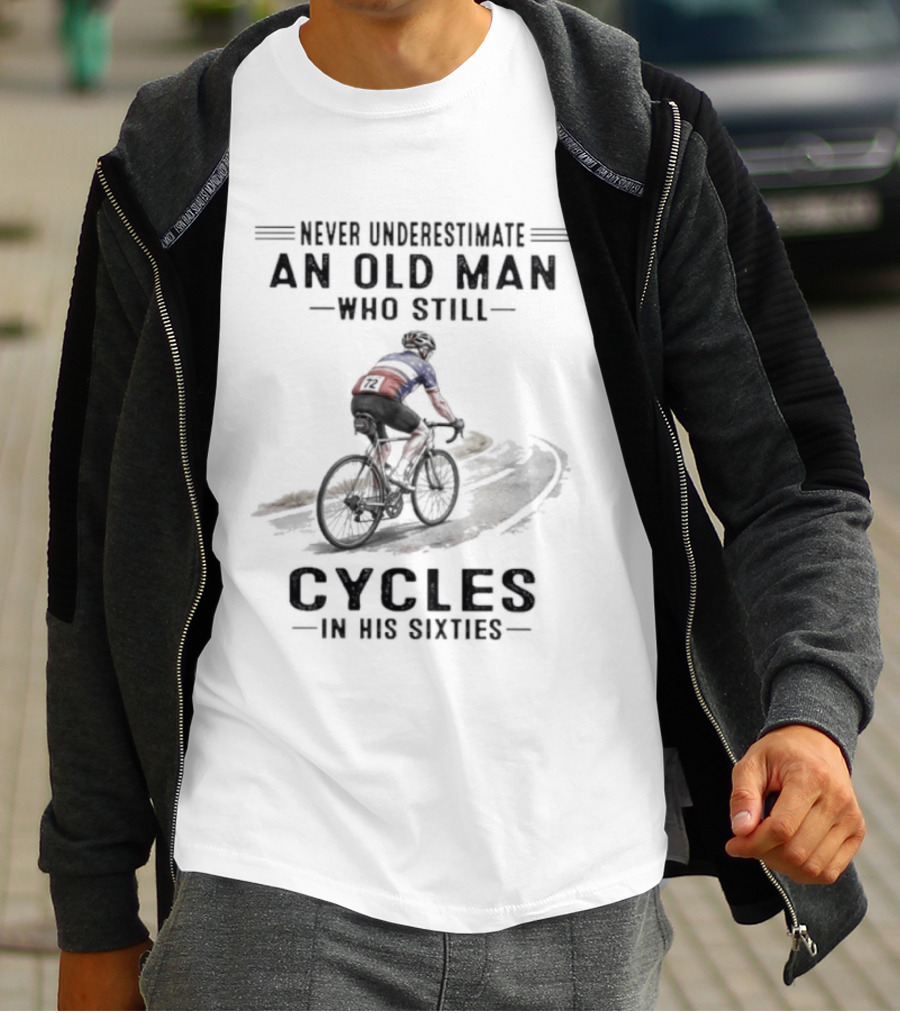 Never Underestimate An Old Man Who Still Cycles In His Sixties T-Shirt