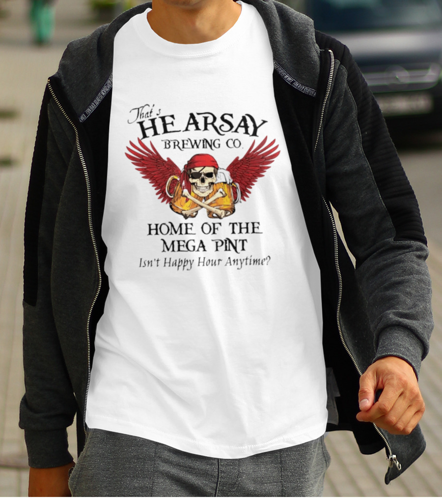 That's Hearsay Brewing Co Home Of The Mega Pint Isn't Happy Hour Anytime Skull Wings Beer T-Shirt