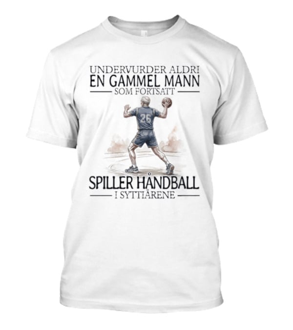Undervurder Aldri En Gammel Mann Som Fortsatt Spiller Handball I Syttiarene T-Shirt