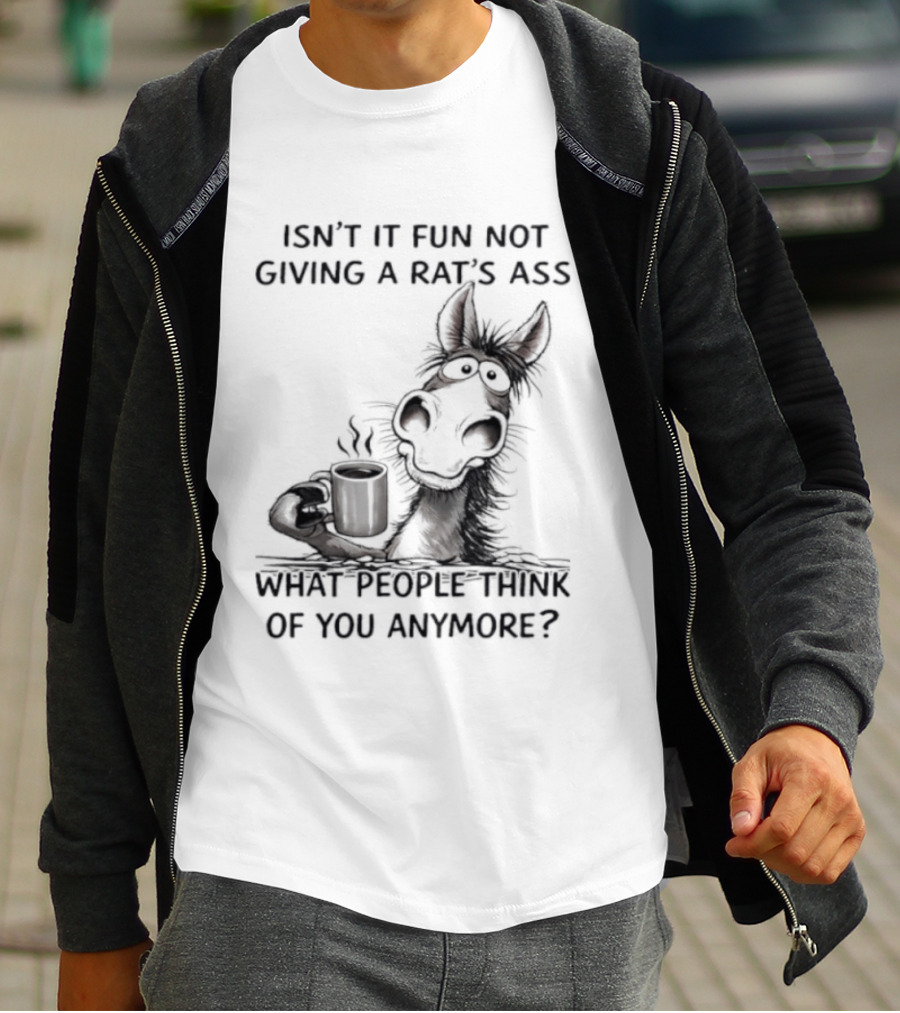 Isn't It Fun Not Giving A Rat's Ass What People Think Of You Anymore Coffee Drinker T-Shirt
