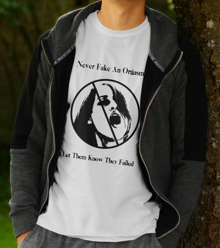 Never Fake An Orgasm Let Them Know They Failed Empowering T-Shirt