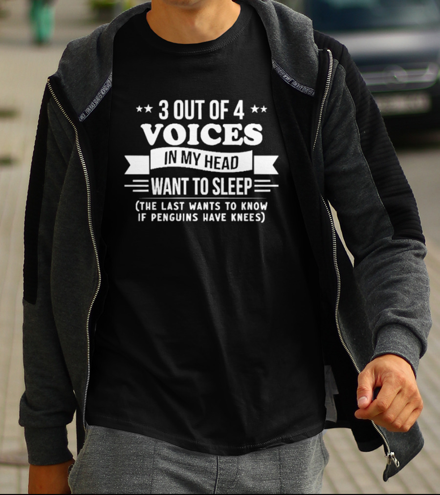 3 Out Of 4 Voices In My Head Want To Sleep, The Last Wants To Know If Penguins Have Knees T-Shirt