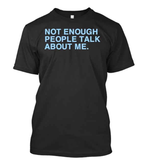 Not Gaetti Not Enough People Talk About Me T-Shirt