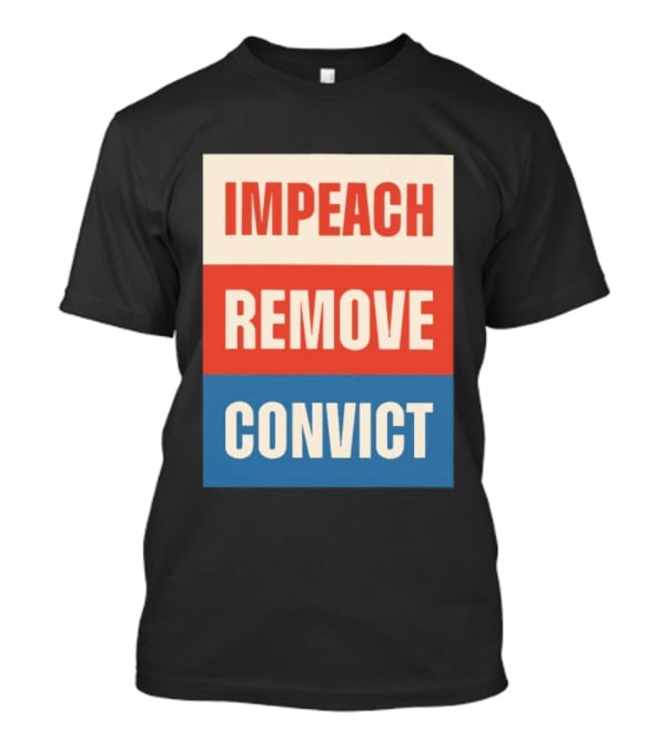 Impeach Remove Convict Political Expression T-Shirt
