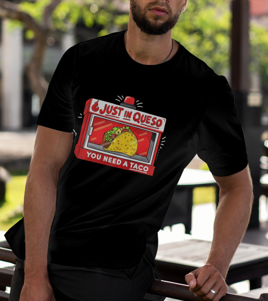 Just In Queso You Need A Taco Mexican Food Humor T-Shirt