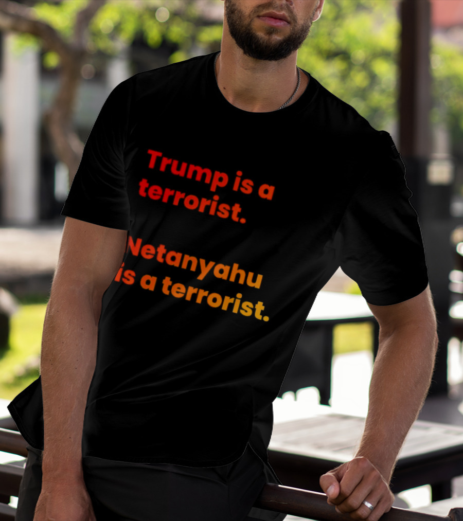 Trump Is A Terrorist Netanyahu Is A Terrorist T-Shirt