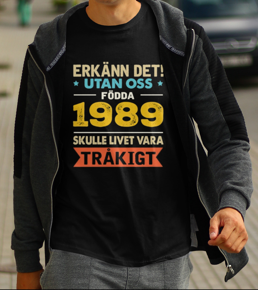 Erkänn Det Utan Oss Födda 1989 Skulle Livet Vara Tråkigt T-Shirt