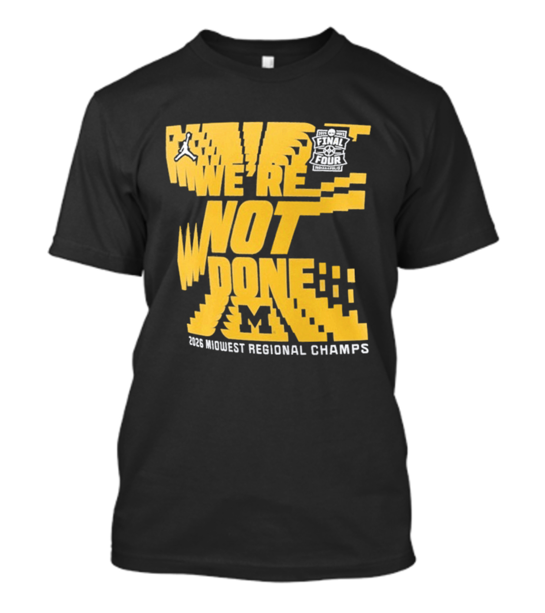 Michigan Wolverines 2026 Midwest Regional Champs We're Not Done March Madness Jordan Brand T-Shirt