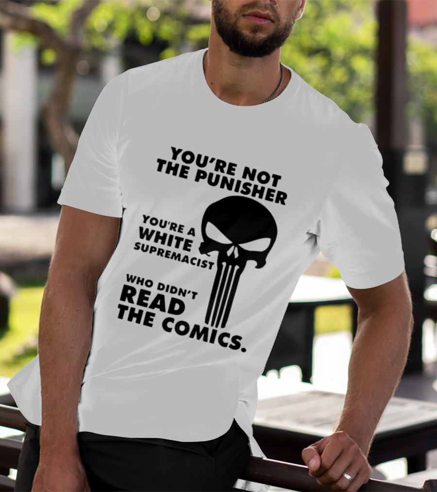 You're Not The Punisher You're A White Supremacist Who Didn't Read The Comics T-Shirt