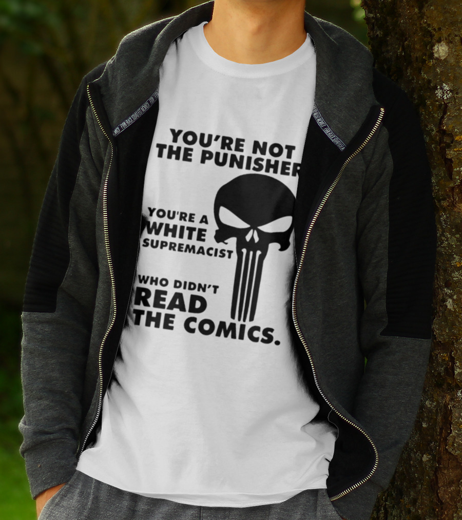 You're Not The Punisher You're A White Supremacist Who Didn't Read The Comics T-Shirt