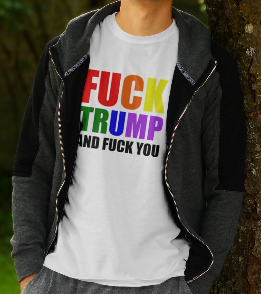 Fuck Trump And Fuck You T-Shirt