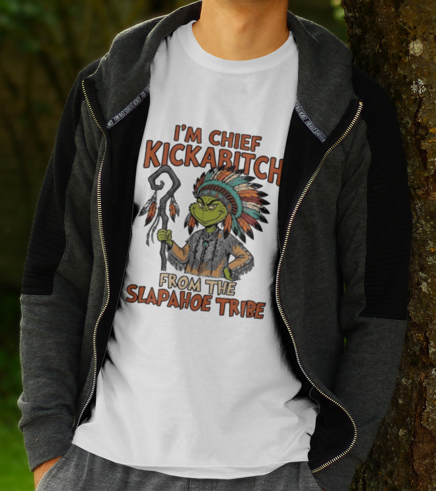 I'm Chief Kickabitch From The Slapahoe Tribe Grinch T-Shirt