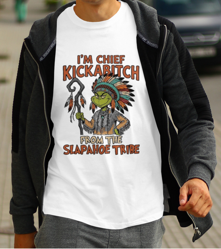 I'm Chief Kickabitch From The Slapahoe Tribe Grinch T-Shirt