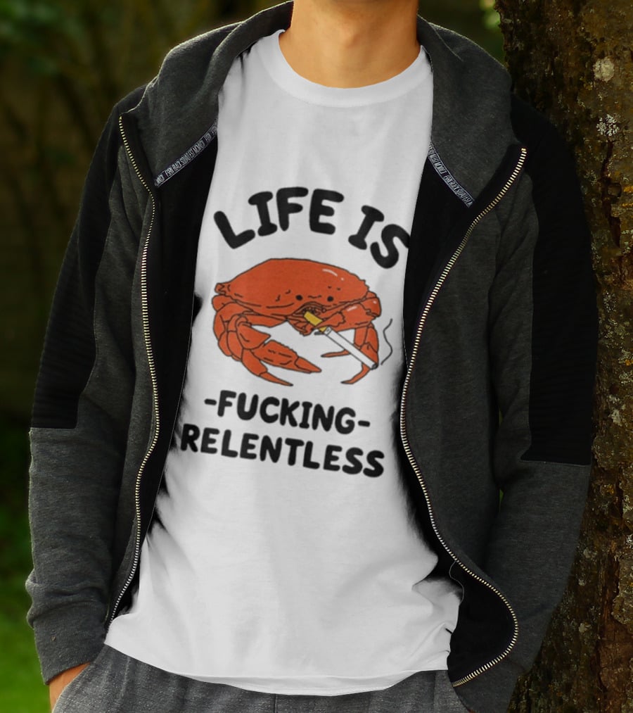 Life Is Fucking Relentless Crab Smoking Cigarette T-Shirt