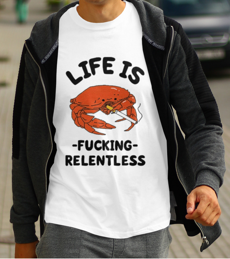 Life Is Fucking Relentless Crab Smoking Cigarette T-Shirt