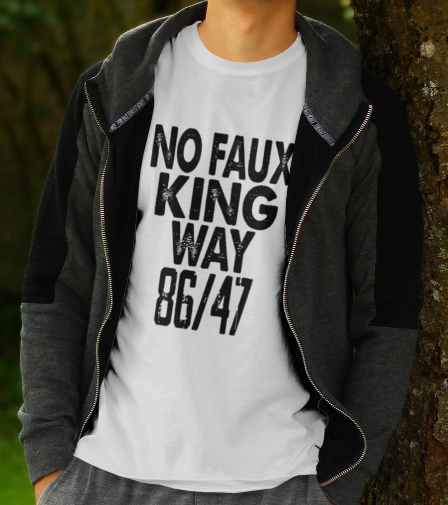 No Faux King Way 86 47 Anti Trump Political T-Shirt