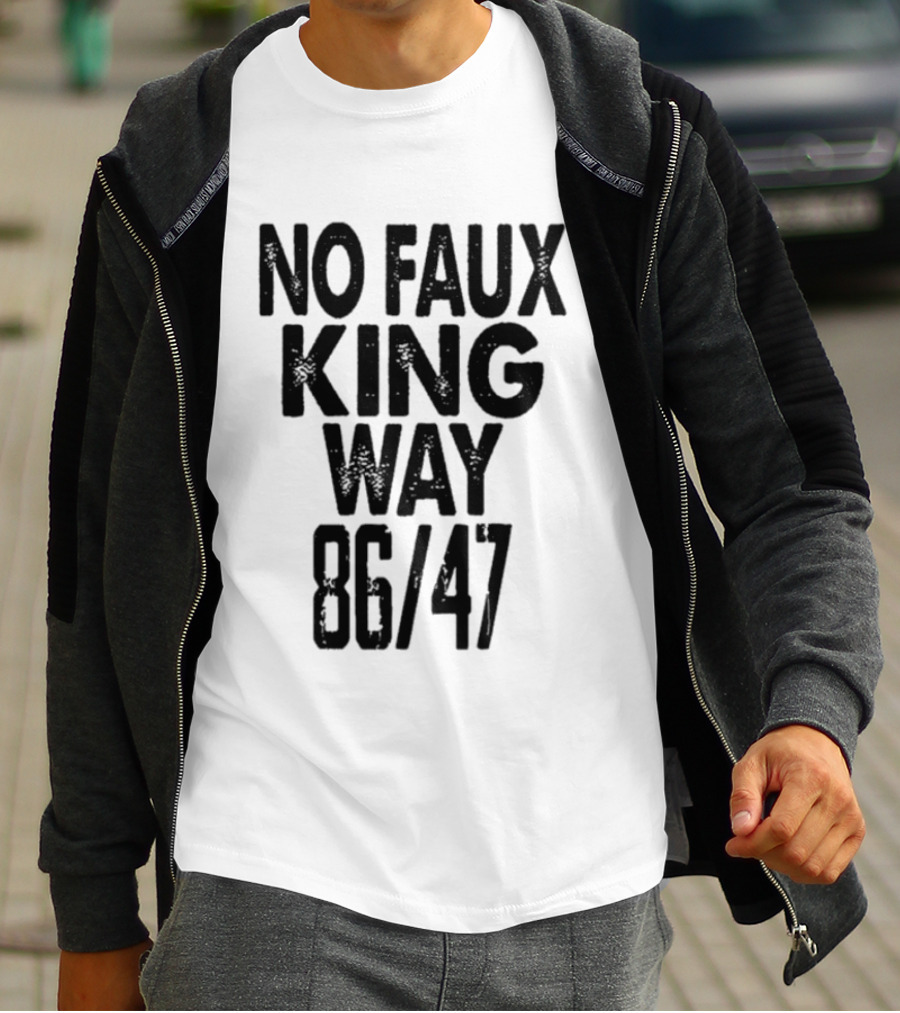 No Faux King Way 86 47 Anti Trump Political T-Shirt