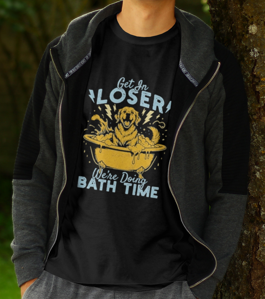 Get In Loser We're Doing Bath Time Funny Dog In Bathtub T-Shirt