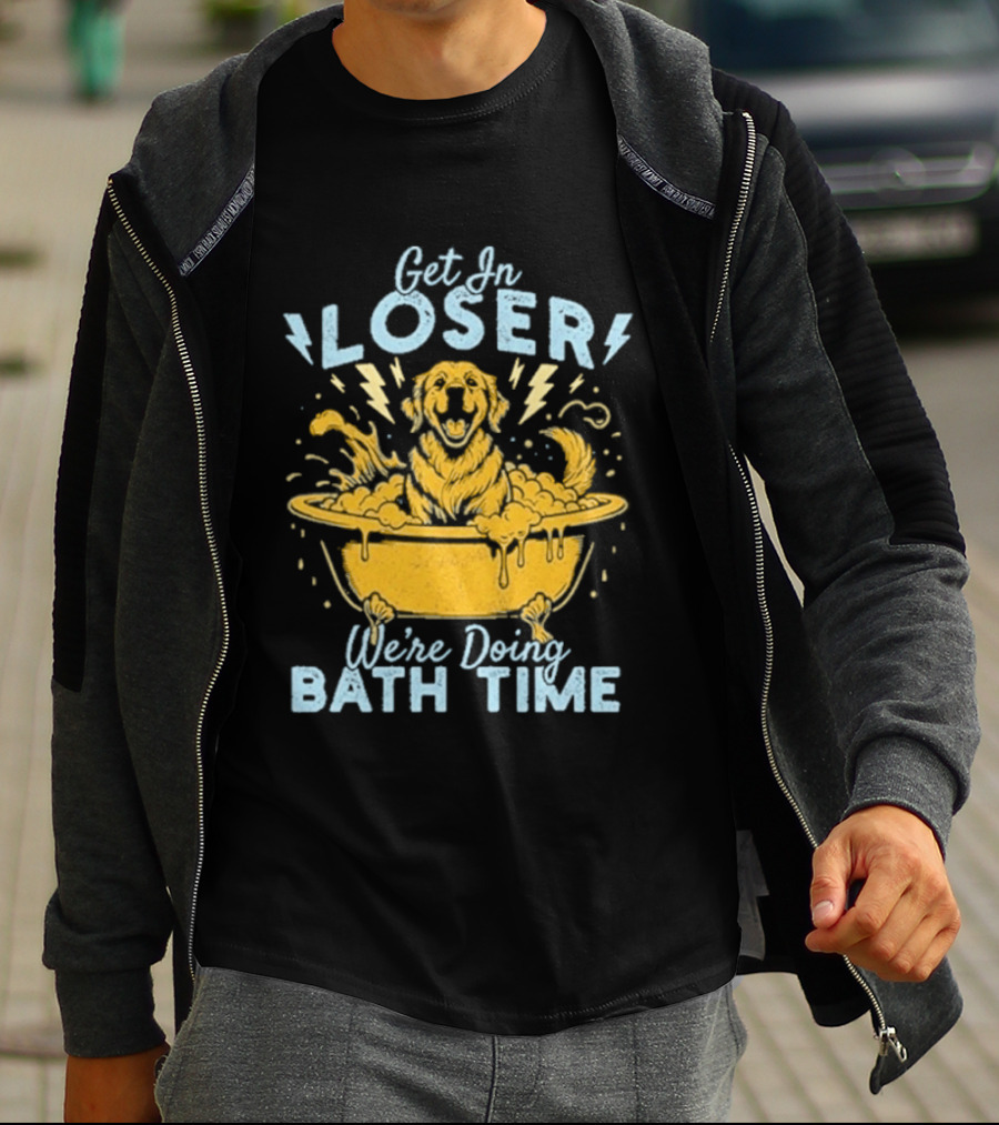 Get In Loser We're Doing Bath Time Funny Dog In Bathtub T-Shirt