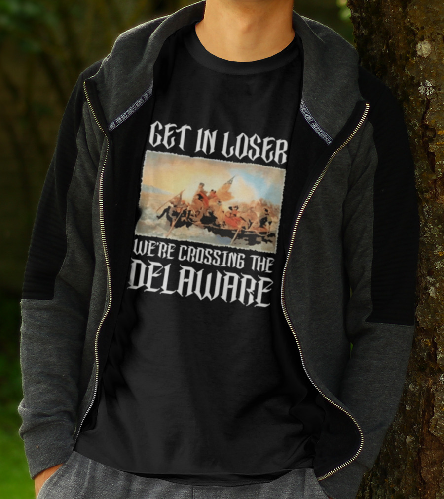 Get In Loser We're Crossing The Delaware George Washington T-Shirt