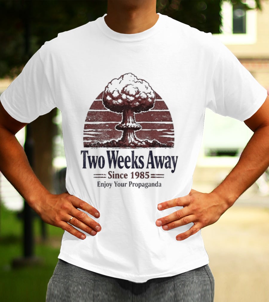 Two Weeks Away Since 1985 Enjoy Your Propaganda Nuclear Explosion T-Shirt