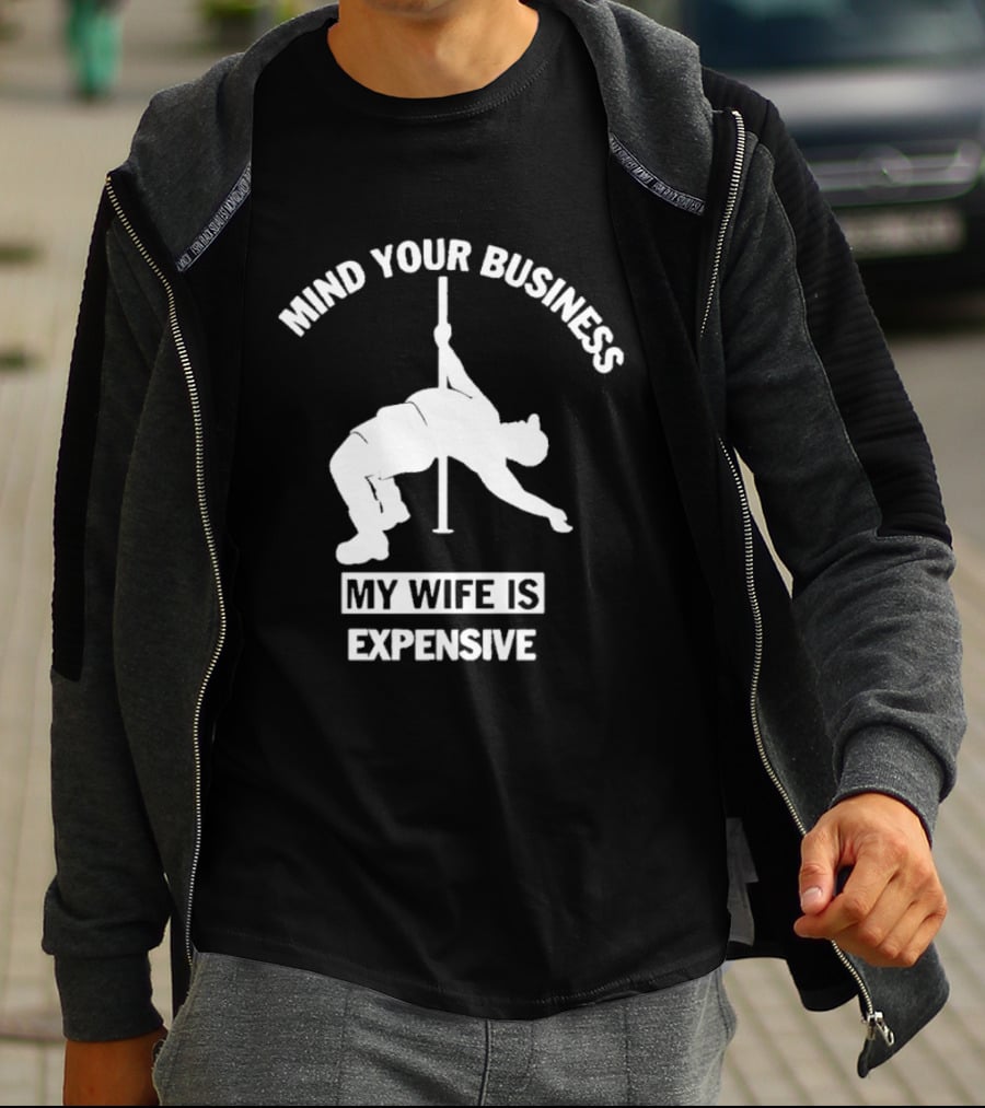 Mind Your Business My Wife Is Expensive Dance Pose T-Shirt