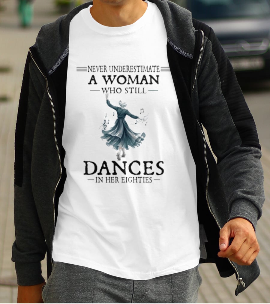 Never Underestimate A Woman Who Still Dances In Her Eighties T-Shirt