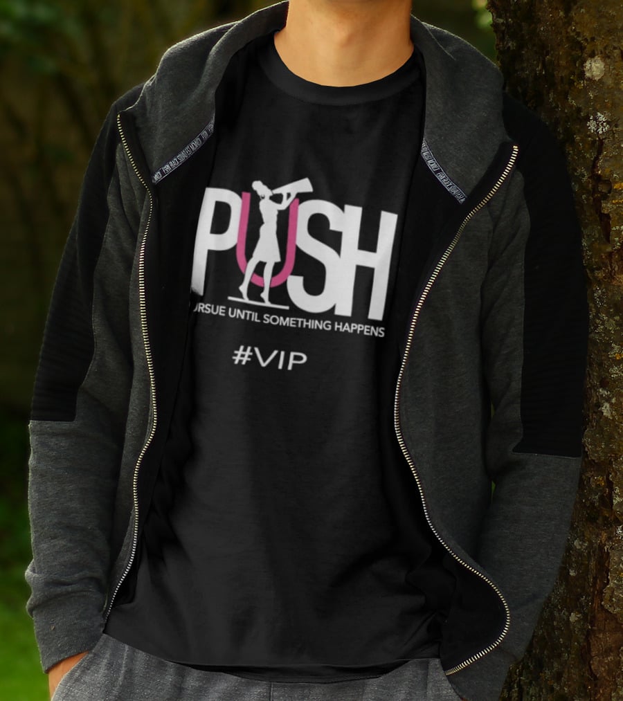 PUSH Pursue Until Something Happens VIP T-Shirt